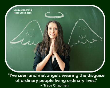 Teacher Appreciation Quotes - I've seen and met angels wearing the disguise of ordinary people living ordinary lives.