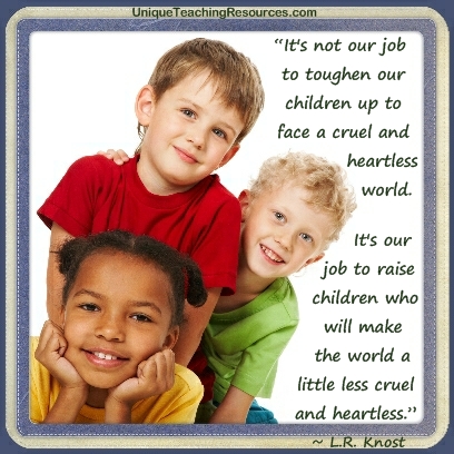 It's our job to raise children who will make the world a little less cruel and heartless.