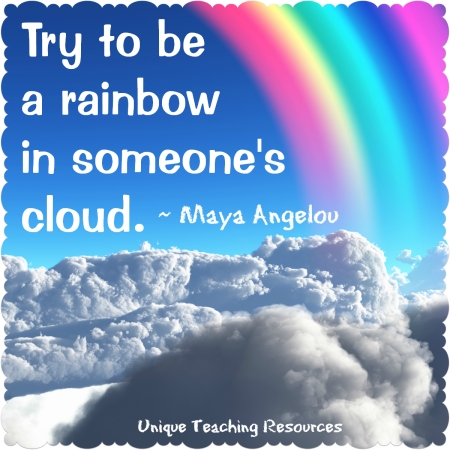 Maya Angelou Quote - Try to be a rainbow in someone else's cloud.