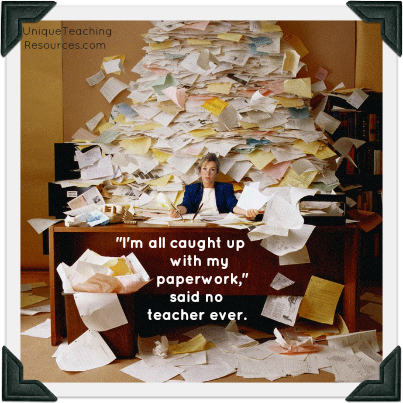 I'm all caught up with my paperwork,  said no teacher ever.