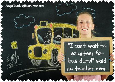 I can't wait to volunteer for bus duty! Said no teacher ever.
