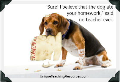Sure! I believe that the dog ate your homework, no teacher ever said.