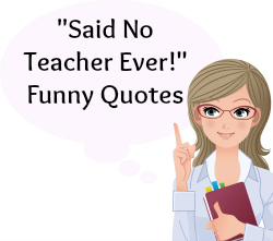 On this page, you will find more than 15 Said No Teacher Ever Sayings and Quotes.