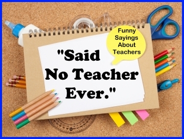 Said No Teacher Ever - Funny Sayings About Teachers