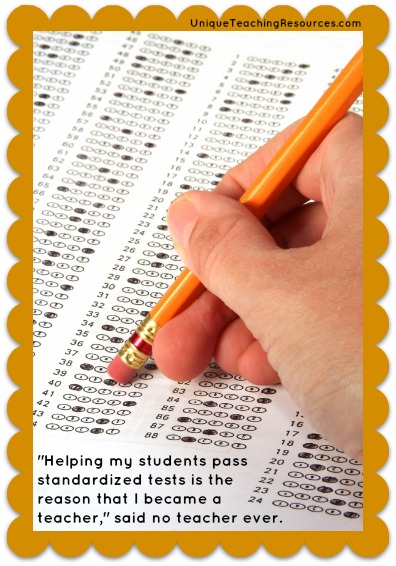 Helping my students pass standardized tests is the reason I became a teacher, said no teacher ever.
