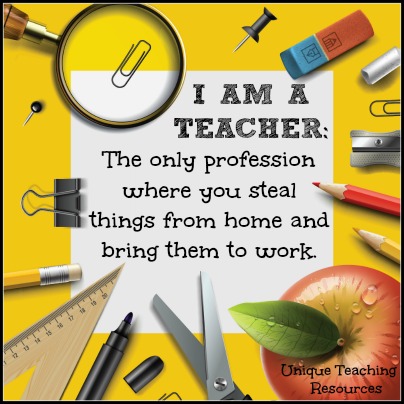 Quotes About Teaching - The only profession where you steal things from home and bring them to work.