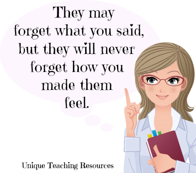 They may forget what you said, but they will never forget how you made them feel.