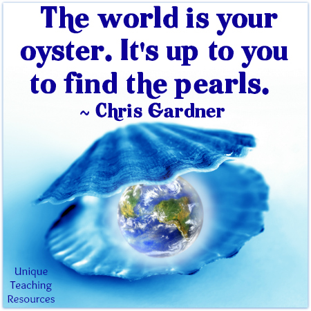 World is your oyster. It's up to you to find pearls. Inspirational Quote