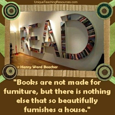 Quotes About Reading Books - Books are not made for furniture, but there is nothing else that so beautifully furnishes a house.