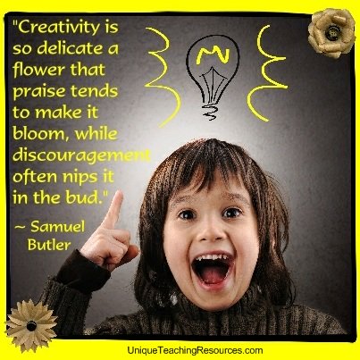 Creativity is so delicate a flower that praise tends to make it bloom, while discouragement often nips it in the bud. Samuel Butler