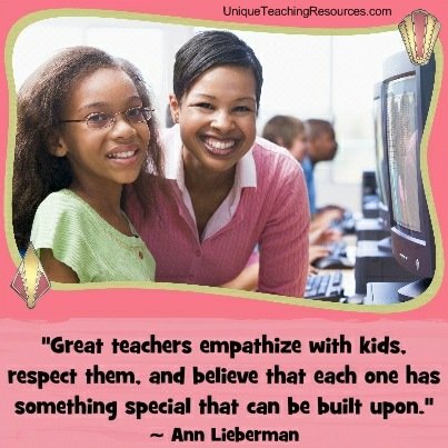 Great teachers empathize with kids, respect them, and believe that each one has something special that can be built upon. Ann Lieberman