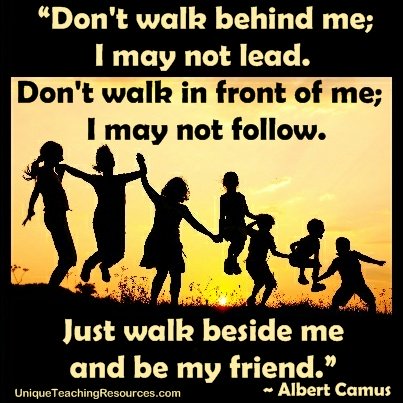 Quotes About Friendship Just walk beside me and be my friend.