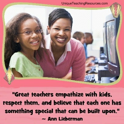 Quotes About Teachers Great teachers empathize with kids, respect them, and believe that each one has something special that can be built upon. Ann Lieberman