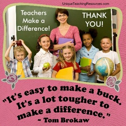 Quotes About Teachers It's easy to make a buck. It's a lot tougher to make a difference. Tom Brokaw