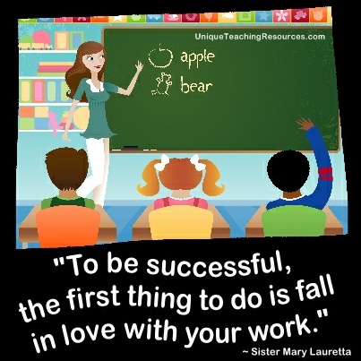 To be successful, the first thing to do is fall in love with your work.  Sister Mary Lauretta