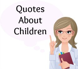 On this page, you will find more than 60 quotes about children.