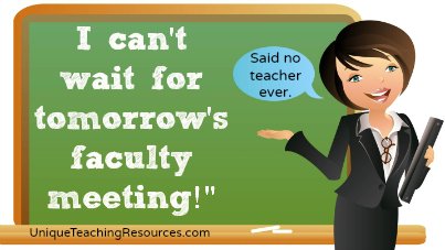 I can't wait for tomorrow's faculty meeting!  said no teacher ever.