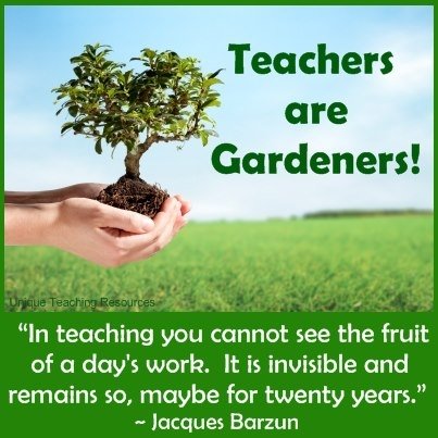 Teachers are gardeners.