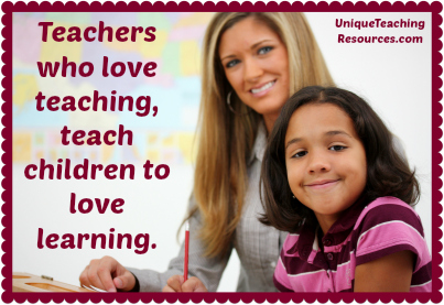 Teachers who love teaching, teach children to love learning.