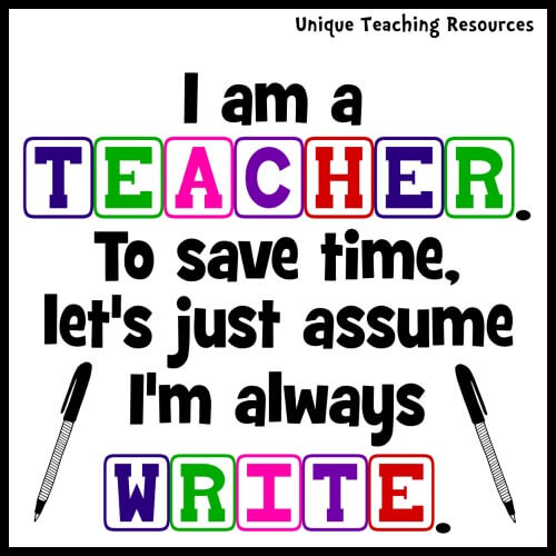 I am a TEACHER.  To save time, let's just assume I'm always WRITE.