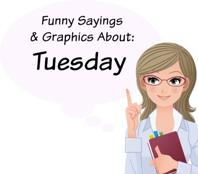 Funny sayings, graphics, and quotes about Tuesday
