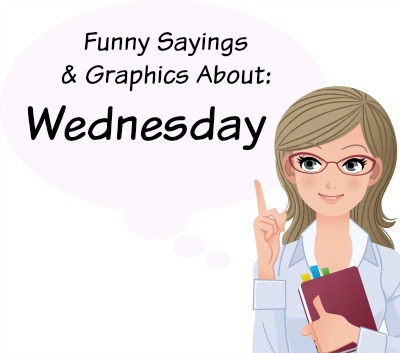 Funny sayings, graphics, and quotes about Wednesday