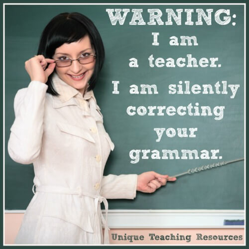I am a Teacher:  I am silently correcting your grammar.