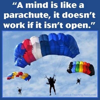 A mind is like a parachute. It doesn't work if it is not open.