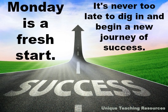 Monday is a fresh start. It's never too late to dig in and begin a new journey of success.