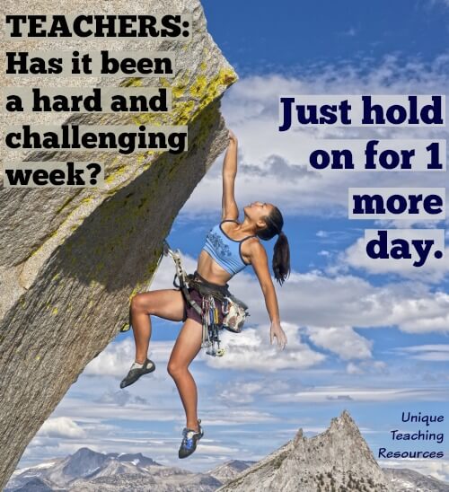 School Teachers:  Thursday quote about hard and challenging week.  Hang on until Friday.