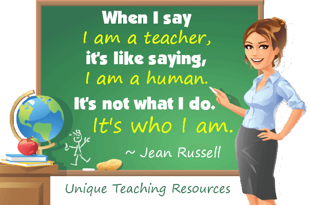When I say "I am a teacher," it's like saying, "I am a human." It's not what I do. It's who I am.  ~ Jean Russell