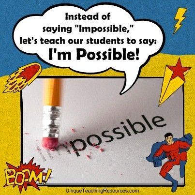 Instead of saying "Impossible," let's teach our students to say: "I'm Possible!"