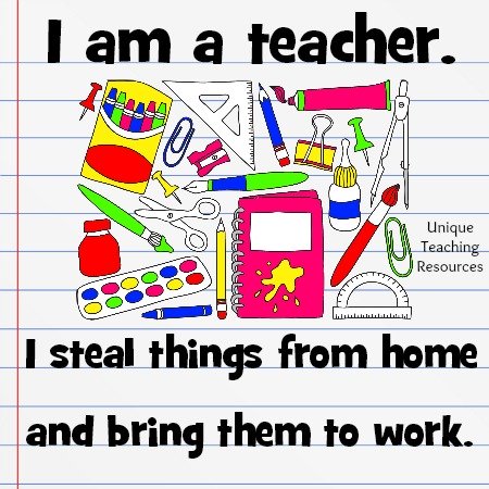 I am a teacher.  I steal things from home and bring them to work.