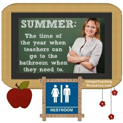 Summer:  The time of the year when teachers can go to the bathroom when they need to.