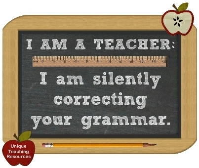 I am a teacher:  I am silently correcting your grammar.