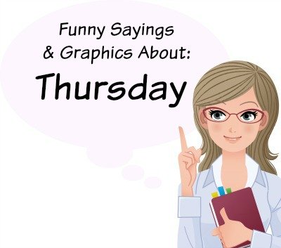 Funny sayings, graphics, and quotes about Thursday