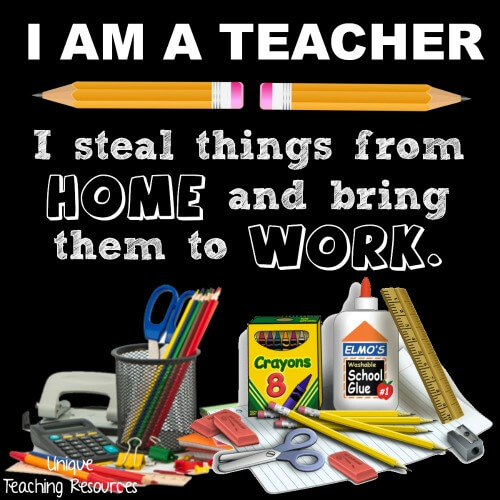 I AM A TEACHER - I steal things from home and bring them to work.