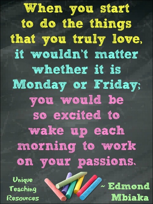 Quote about Monday.  Do the things you truly love.  ~ Edmond Mbiaka