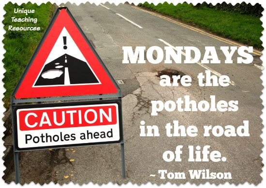 Quote:  Mondays are the potholes in the road of life.  ~ Tom Wilson