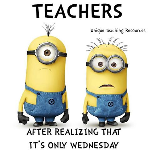 Funny Quote:  Teachers after realizing it's only Wednesday.